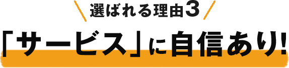 選ばれる理由3「サービス」に自信あり!